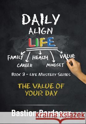 Daily Align Life: The Value of Your Day Bastion Bordeaux 9781543408751