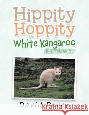 Hippity Hoppity the White Kangaroo: Poison Leaves David Perry 9781543409550 Xlibris Au