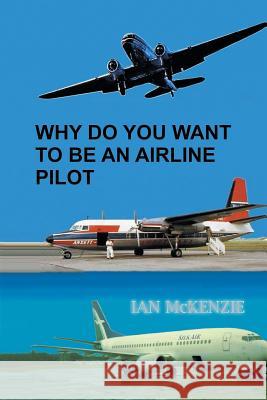 Why Do You Want to Be an Airline Pilot Ian McKenzie 9781543409819