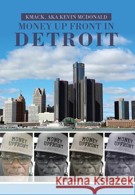 Money Up Front in Detroit Kmack Aka Kevin McDonald 9781543410075