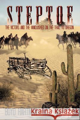 Steptoe: The Victors and the Vanquished on the Trail to Oregon Boyd Hartman 9781543410198 Xlibris