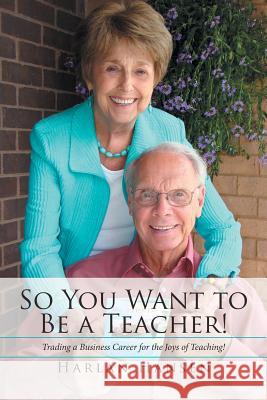 So You Want to Be a Teacher!: Trading a Business Career for the Joys of Teaching! Harlan Hansen 9781543410341