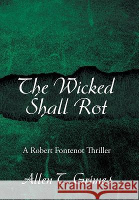 The Wicked Shall Rot: A Robert Fontenot Thriller Vallen T. Grimes 9781543410488 Xlibris