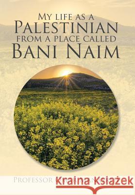 My Life as a Palestinian from a Place Called Bani Naim Professor Omar Manasreh 9781543411324