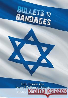 Bullets to Bandages: Life Inside the Israel Defense Forces M. D. Mark Terris 9781543412260 Xlibris