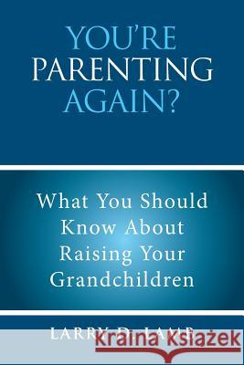 You're Parenting Again?: What You Should Know About Raising Your Grandchildren Lamb, Larry D. 9781543412321 Xlibris