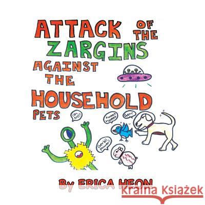 The Attack of the Zargins Against the Household Pets Erica Heon 9781543412413