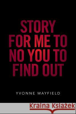 Story for Me to No You to Find Out Yvonne Mayfield 9781543412505