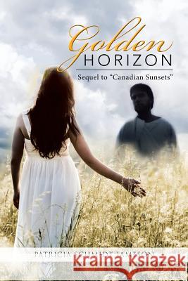 Golden Horizon: Sequel to Canadian Sunsets Patricia Schmidt Jameson 9781543413304