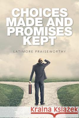 Choices Made and Promises Kept Latimore Praiseworthy 9781543413687 Xlibris