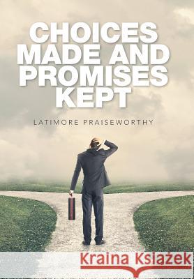 Choices Made and Promises Kept Latimore Praiseworthy 9781543413694 Xlibris