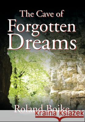 The Cave of Forgotten Dreams Roland Boike 9781543414103