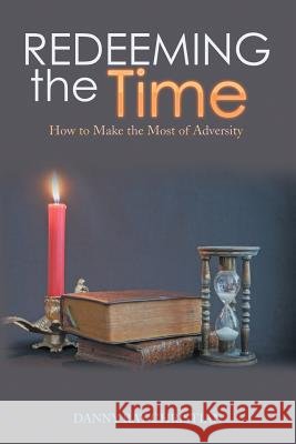 Redeeming the Time: How to Make the Most of Adversity Danny Ray Christian 9781543414257