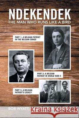 Ndekendek: The Man Who Runs Like a Bird Wyatt, Bob 9781543414295 Xlibris