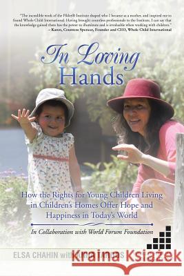 In Loving Hands: How the Rights for Young Children Living in Children's Homes Offer Hope and Happiness in Today's World Elsa Chahin, Anna Tardos 9781543414325