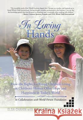 In Loving Hands: How the Rights for Young Children Living in Children's Homes Offer Hope and Happiness in Today's World Anna Tardos 9781543414332 Xlibris
