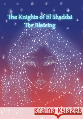 The Knights of El Shaddai: The Blessing Mika Wilson 9781543414448 Xlibris Us