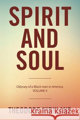 Spirit and Soul: Odyssey of a Black Man in America, Volume II Theodore Kirkland 9781543414486