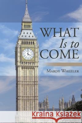 What Is to Come Mardy Wheeler 9781543414660 Xlibris