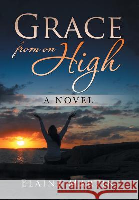 Grace from on High Elaine Martin 9781543415889 Xlibris
