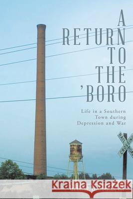 A Return to the 'Boro: Life in a Southern Town during Depression and War George G Suggs, Jr 9781543415964