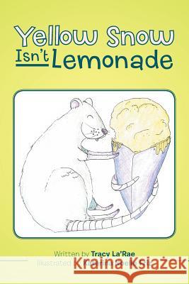 Yellow Snow Isn't Lemonade Tracy La'rae 9781543416244