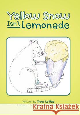 Yellow Snow Isn't Lemonade Tracy La'rae 9781543416251