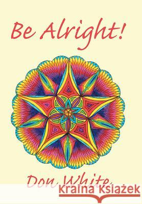 Be Alright! Don White 9781543416312 Xlibris