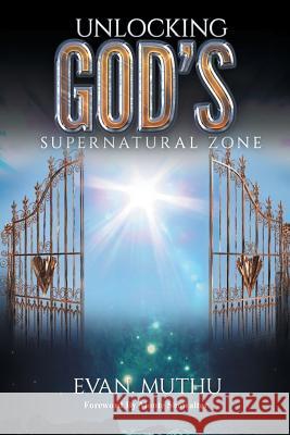 Unlocking God's Supernatural Zone: The Atmosphere of Faith for Miracles Evan Muthu 9781543416626