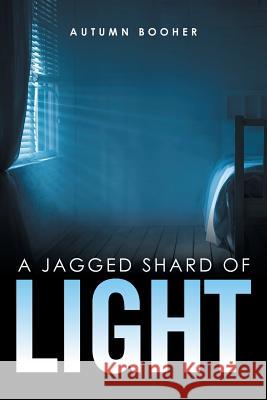 A Jagged Shard of Light Autumn Booher 9781543416770