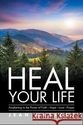 Heal Your Life: Awakening to the Power of Faith-Hope-Love-Prayer Jean Maalouf 9781543417715