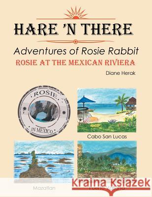 Hare 'n There Adventures of Rosie Rabbit: Rosie at the Mexican Riviera Diane Herak 9781543418330 Xlibris