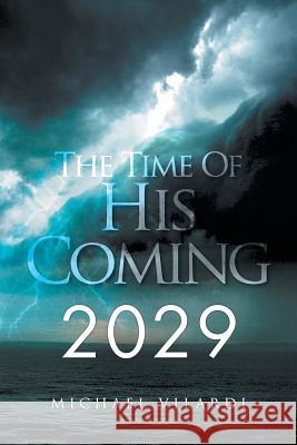 The Time of His Coming: 2029 Michael Vilardi 9781543419122