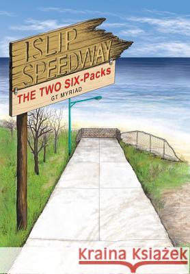 Islip Speedway & the Two Six-Packs Gt Myriad 9781543419306 Xlibris