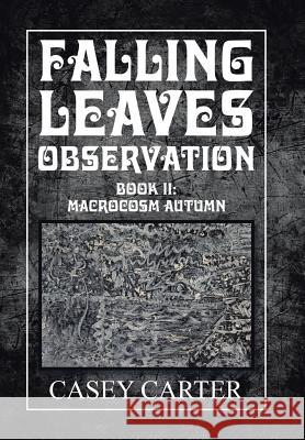 Falling Leaves Observation: Book Ii: Macrocosm Autumn Casey Carter 9781543419658