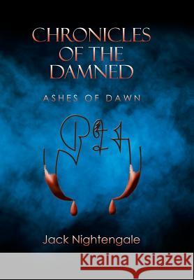 Chronicles of the Damned: Ashes of Dawn Jack Nightengale 9781543420494 Xlibris