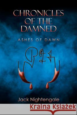 Chronicles of the Damned: Ashes of Dawn Jack Nightengale 9781543420500 Xlibris