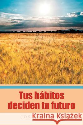 Tus hábitos deciden tu futuro Perez, Jose a. 9781543420524 Xlibris