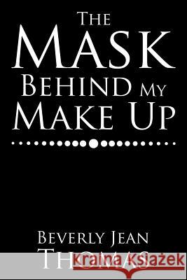 The Mask Behind My Make Up Beverly Jean Thomas   9781543422047