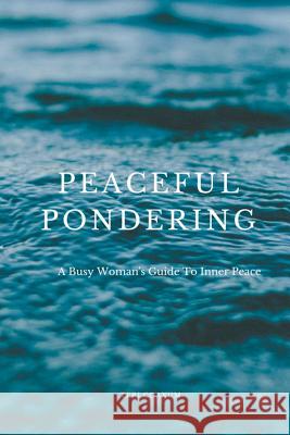 Peaceful Pondering: A Busy Woman's Guide to Inner Peace Teri Coaxum 9781543422160