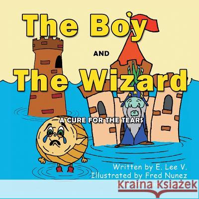 The Boy and the Wizard: A Cure for the Tears E Lee V 9781543422566 Xlibris