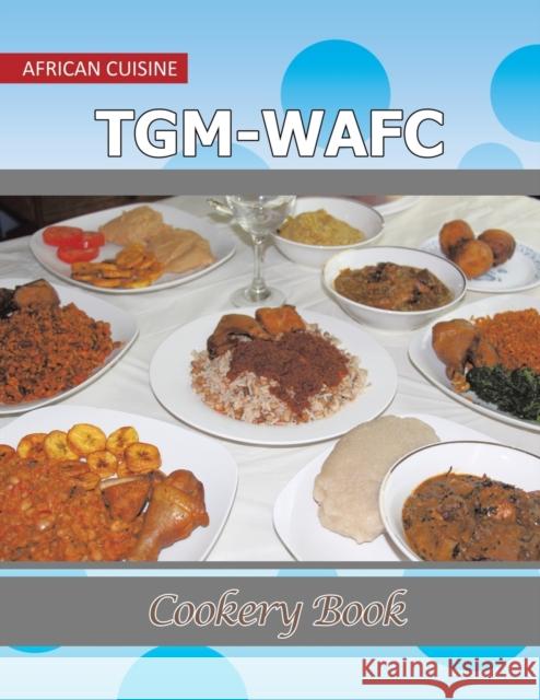 TGM-WAFC Cookery Book: African Cuisine Enwerem, Nkechi 9781543422849 Xlibris