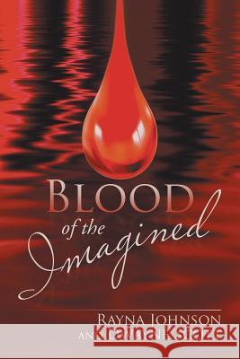 Blood of the Imagined Rayna Johnson, Dwayne Scott 9781543422986 Xlibris