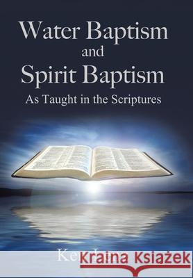 Water Baptism and Spirit Baptism: As Taught in the Scriptures Ken Lenz 9781543425970 Xlibris