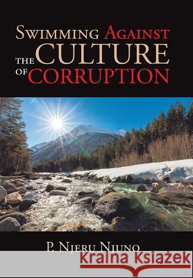 Swimming Against the Culture of Corruption P Njeru Njuno 9781543426427 Xlibris