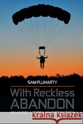 With Reckless Abandon: An Angel Vierra Investigation Sam Fluharty 9781543426472