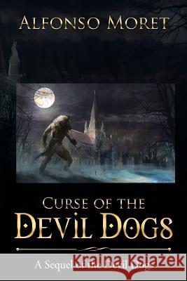 Curse of the Devil Dogs: A Sequel of the Devil Dogs Alfonso Moret 9781543426700