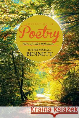 Collection of Poetry: More of Life's Reflections Jeffrey Michael Bennett 9781543427585