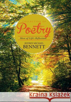 Collection of Poetry: More of Life's Reflections Jeffrey Michael Bennett 9781543427592