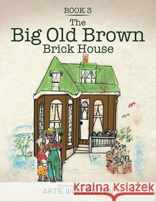 The Big Old Brown Brick House: Book 3 Artie Woodington 9781543427974